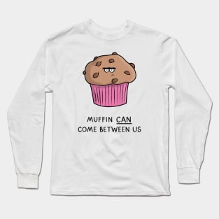 Muffin can come between us Long Sleeve T-Shirt